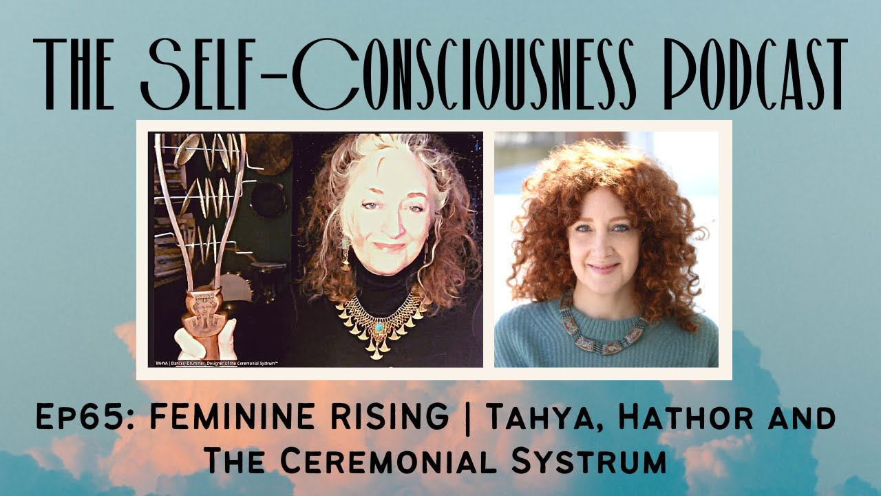 Ep 65: FEMININE RISING | Tahya, Hathor and the Ceremonial Systrum