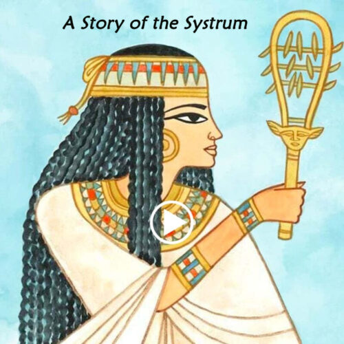 VOD: A Story of the Systrum<br>Version I ~ Intro to the Systrum & Queens in Egyptian antiquity